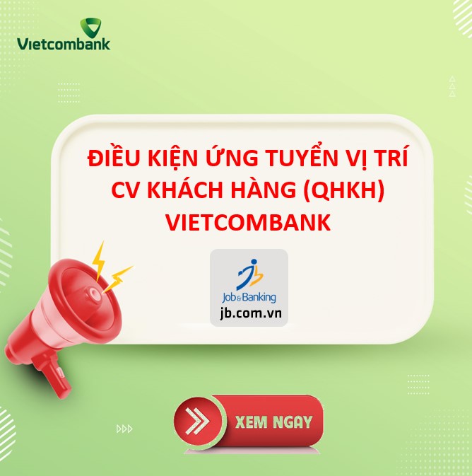 Điều kiện ứng tuyển Vietcombank vị trí Quan hệ khách hàng (CV khách hàng)